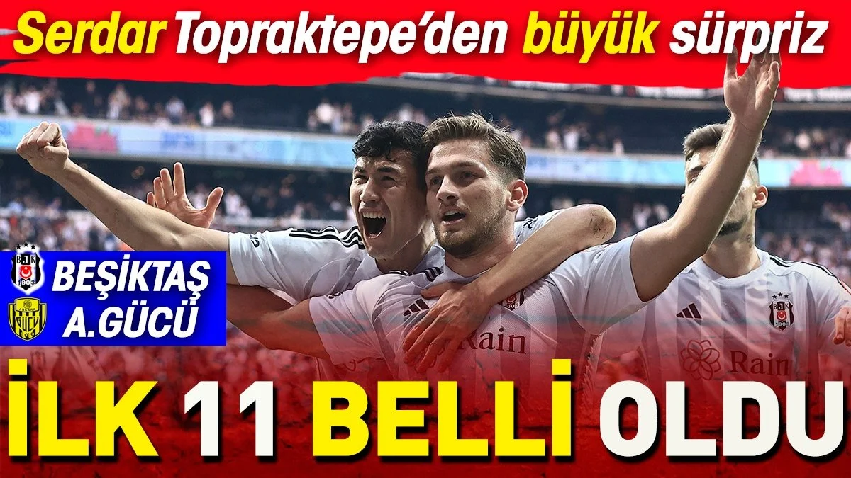 Beşiktaş Ankaragücü ilk 11 belli oldu. Serdar Topraktepe'den flaş karar