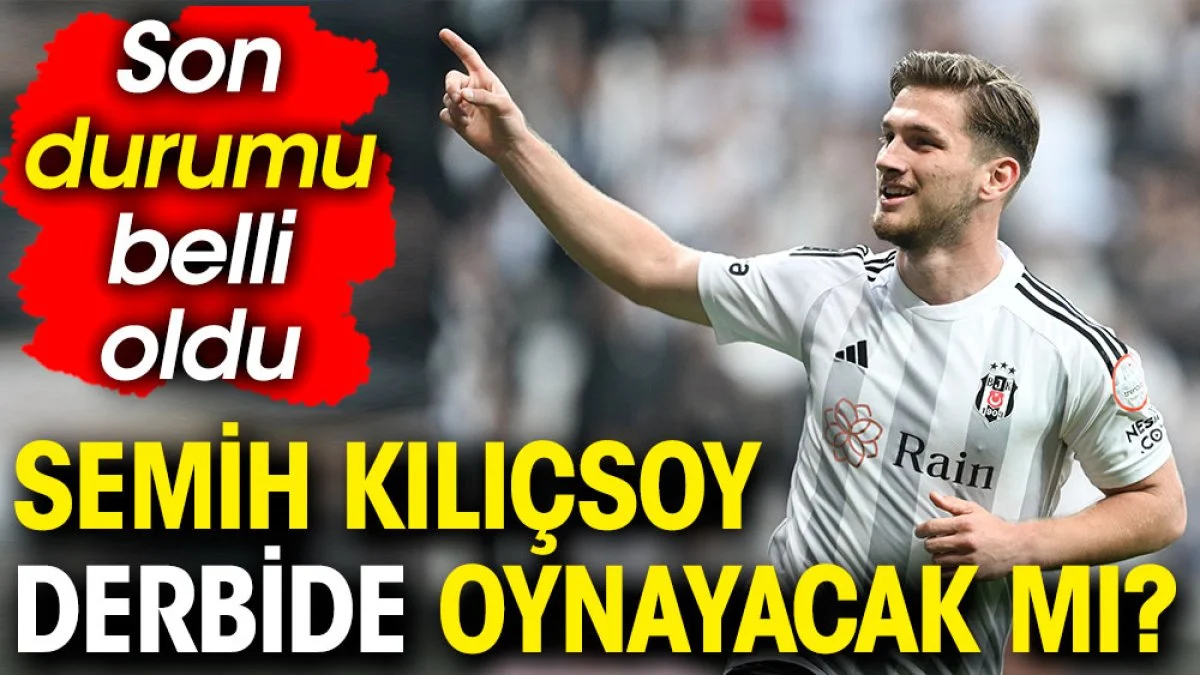Semih Kılıçsoy'un son durumu belli oldu. Fenerbahçe derbisinde oynayacak mı?