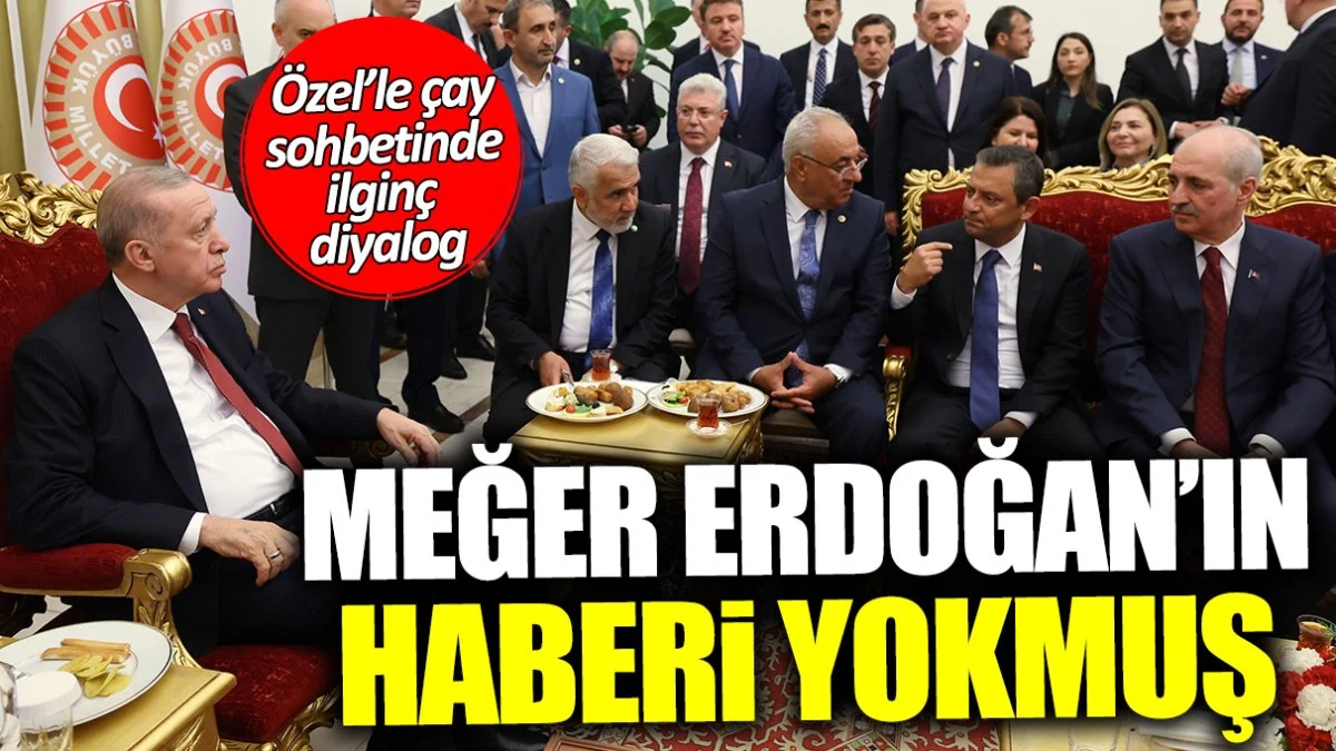 Meğer Erdoğan’ın haberi yokmuş… Özel’le çay sohbetinde ilginç diyalog
