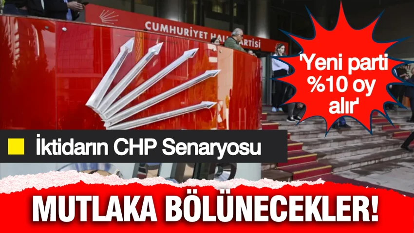 İktidar kanadı CHP'nin geleceğini böyle okuyor: Mutlaka bölünecekler