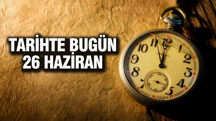 TARİHTE BUGÜN 26 Haziran