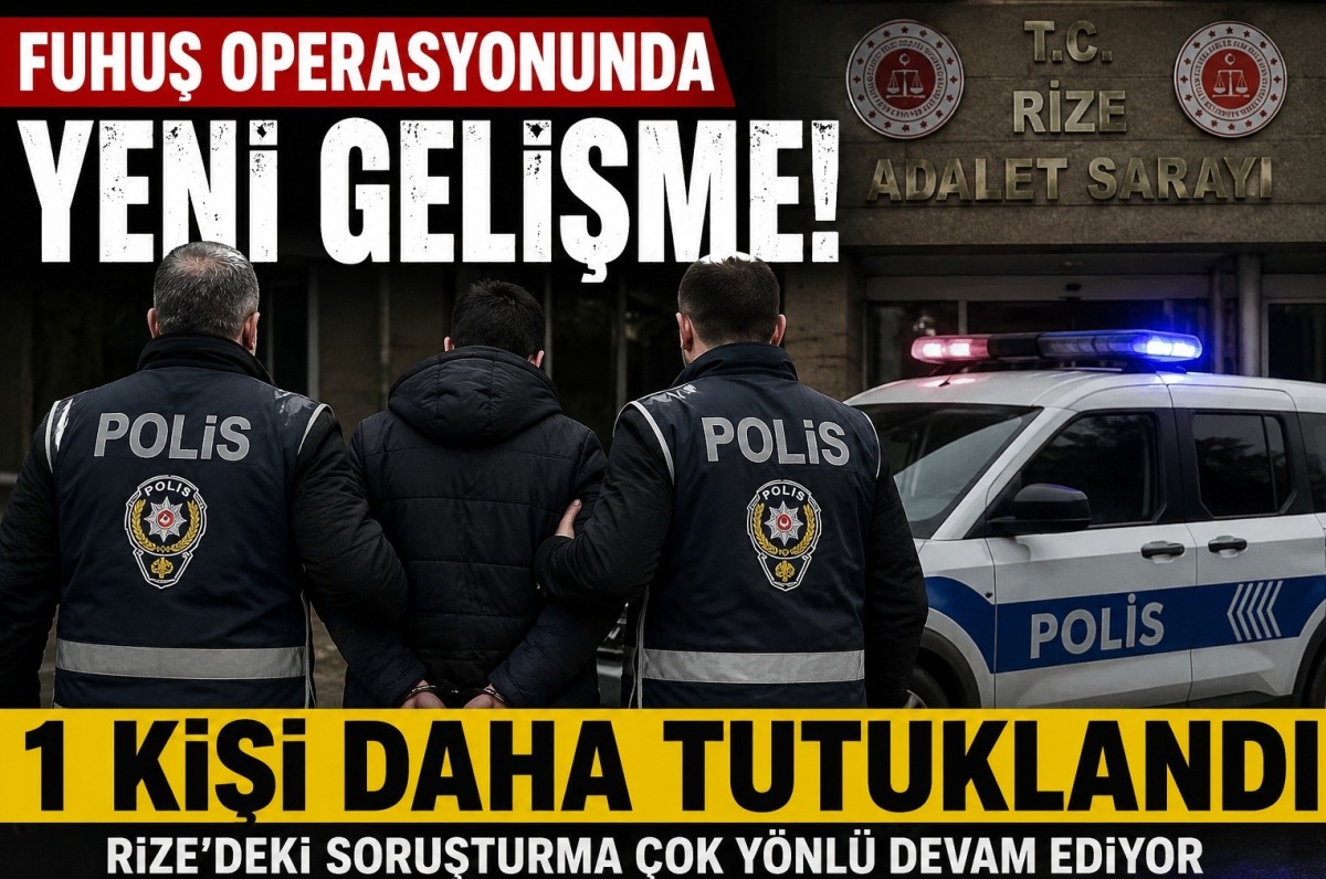 Rize’deki Fuhuş Soruşturmasında Yeni Gelişme: Bir Şüpheli Daha Tutuklandı