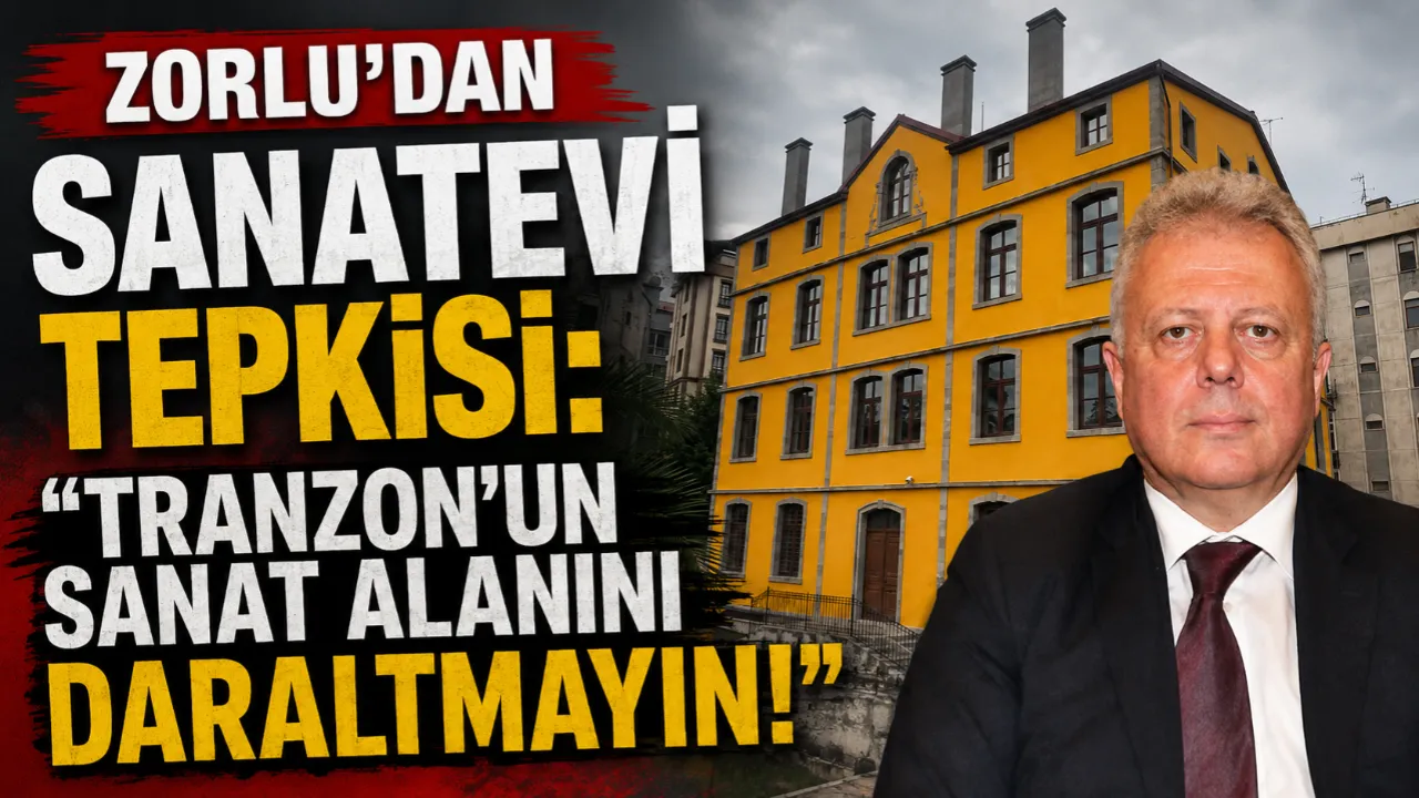 ZORLU'DAN SANATEVİ TEPKİSİ: TRANZON'UN SANAT ALANINI DARALTMAYIN!