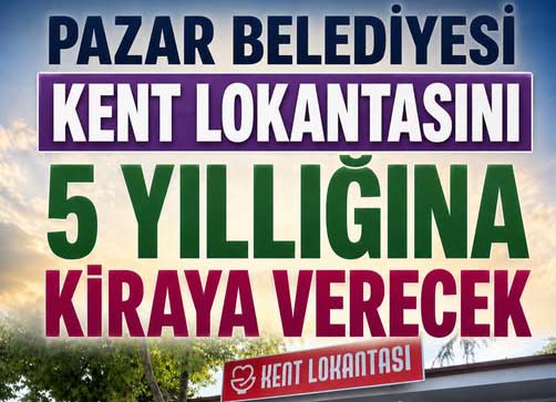 Pazar Belediyesi Kent Lokantası’nı 5 Yıllığına Kiraya Verecek