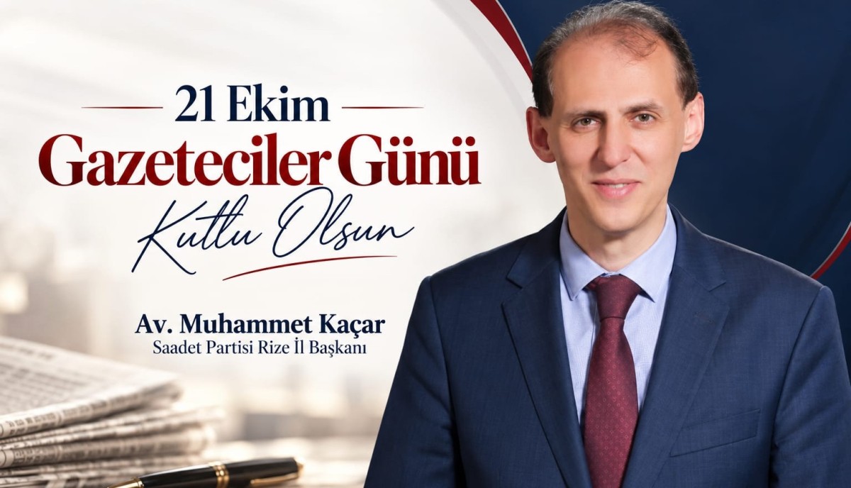 Saadet Partisi Rize İl Başkanı Muhammet Kaçar’dan 21 Ekim Gazeteciler Günü Mesajı