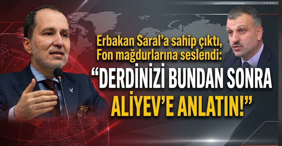 Erbakan Saral’a sahip çıktı, Fon mağdurlarına seslendi: Derdinizi bundan sonra Aliyev’e anlatın!